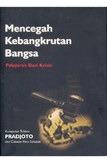 Mencegah Kebangkrutan Bangsa, Pelajaran dari Krisis, Kumpulan Tulisan Pradjoto dan Catatan Para Sahabat